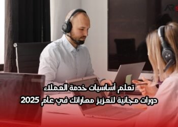 تعلم أساسيات خدمة العملاء: دورات مجانية لتعزيز مهاراتك في عام 2025