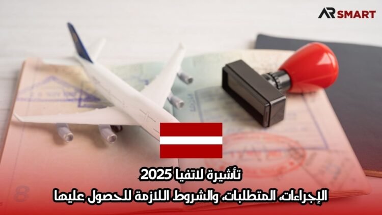تأشيرة لاتفيا 2025: الإجراءات، المتطلبات، والشروط اللازمة للحصول عليها