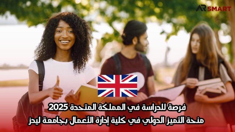 فرصة للدراسة في المملكة المتحدة 2025: منحة التميز الدولي في كلية إدارة الأعمال بجامعة ليدز