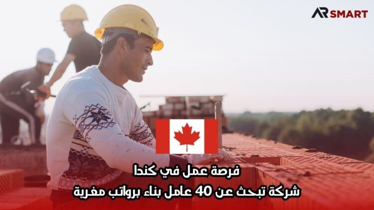 فرصة عمل في كندا: شركة تبحث عن 40 عامل بناء برواتب مغرية