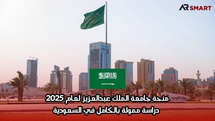 منحة جامعة الملك عبدالعزيز لعام 2025: دراسة ممولة بالكامل في السعودية