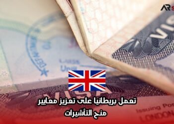 تعمل بريطانيا على تعزيز معايير منح التأشيرات