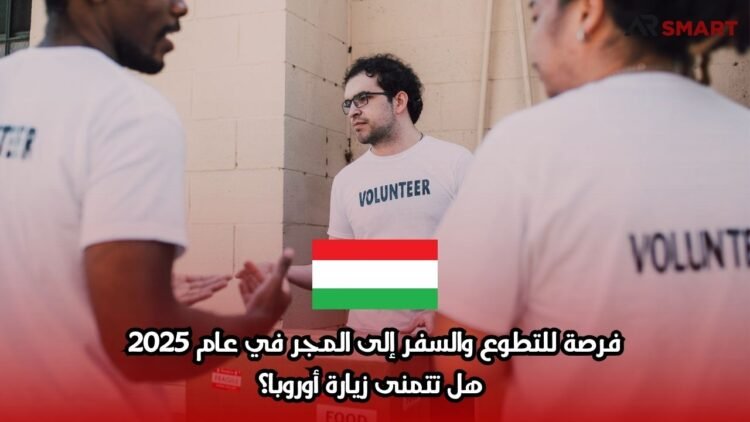 فرصة للتطوع والسفر إلى المجر في عام 2025، هل تتمنى زيارة أوروبا؟