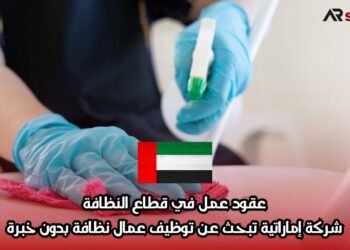 عقود عمل في قطاع النظافة: شركة إماراتية تبحث عن توظيف عمال نظافة بدون خبرة
