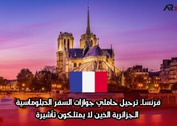 فرنسا.. ترحيل حاملي جوازات السفر الدبلوماسية الجزائرية الذين لا يمتلكون تأشيرة
