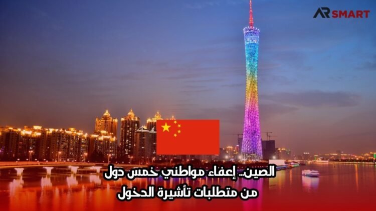 الصين… إعفاء مواطني خمس دول من متطلبات تأشيرة الدخول