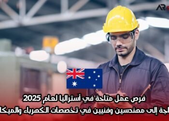 فرص عمل متاحة في أستراليا لعام 2025: الحاجة إلى مهندسين وفنيين في تخصصات الكهرباء والميكانيكا