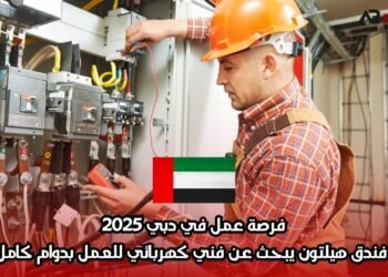 فرصة عمل في دبي 2025: فندق هيلتون يبحث عن فني كهربائي للعمل بدوام كامل
