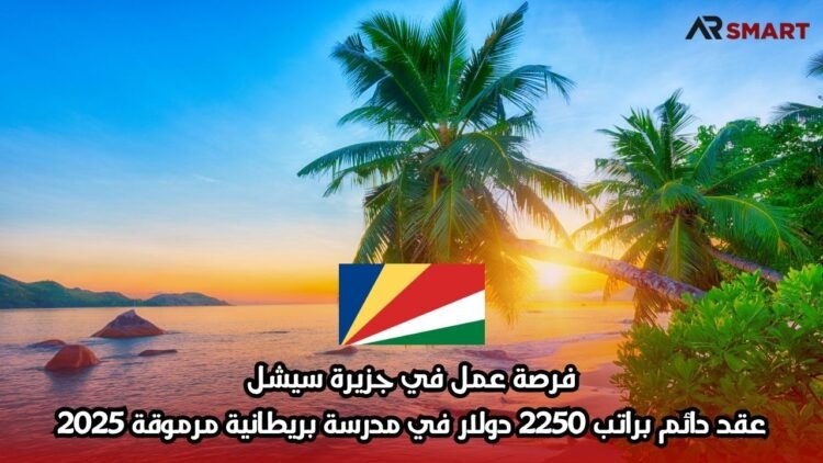 فرصة عمل في جزيرة سيشل: عقد دائم براتب 2250 دولار في مدرسة بريطانية مرموقة 2025