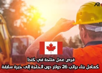 فرص عمل متاحة في كندا: كعامل بناء براتب 26 دولار دون الحاجة إلى خبرة سابقة