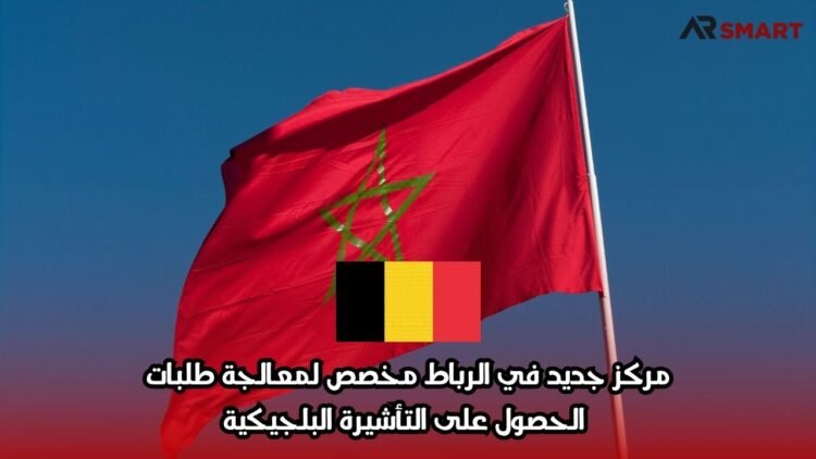 مركز جديد في الرباط مخصص لمعالجة طلبات الحصول على التأشيرة البلجيكية