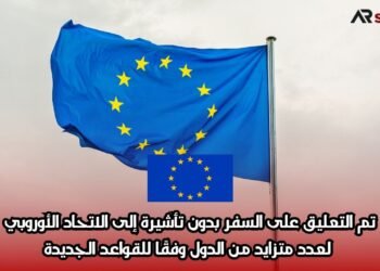 تم التعليق على السفر بدون تأشيرة إلى الاتحاد الأوروبي لعدد متزايد من الدول وفقًا للقواعد الجديدة