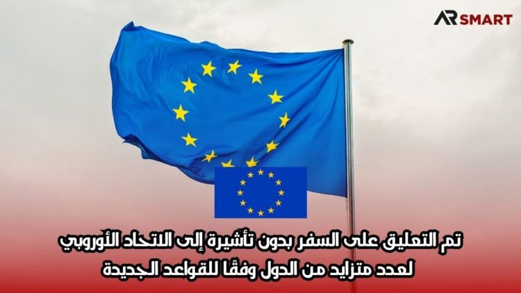 تم التعليق على السفر بدون تأشيرة إلى الاتحاد الأوروبي لعدد متزايد من الدول وفقًا للقواعد الجديدة