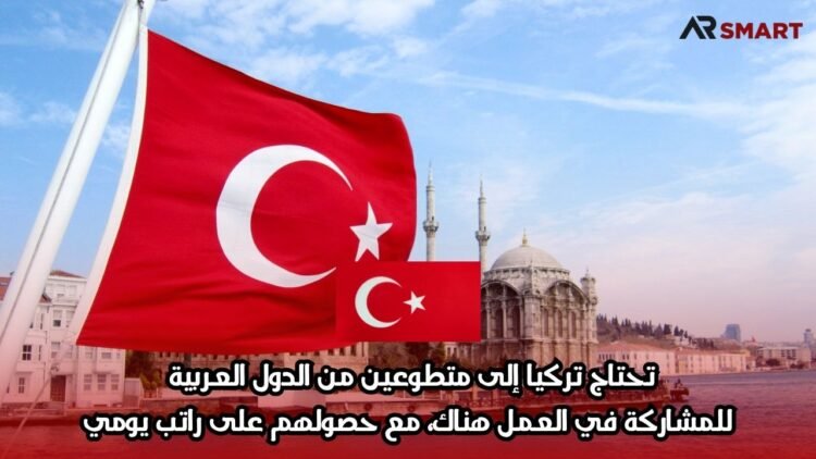 تحتاج تركيا إلى متطوعين من الدول العربية للمشاركة في العمل هناك، مع حصولهم على راتب يومي