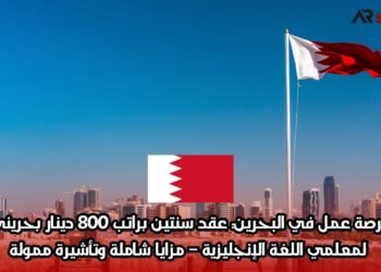 فرصة عمل في البحرين: عقد سنتين براتب 800 دينار بحريني لمعلمي اللغة الإنجليزية – مزايا شاملة وتأشيرة ممولة