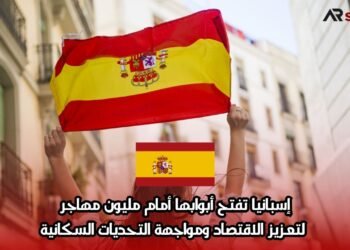 إسبانيا تفتح أبوابها أمام مليون مهاجر لتعزيز الاقتصاد ومواجهة التحديات السكانية
