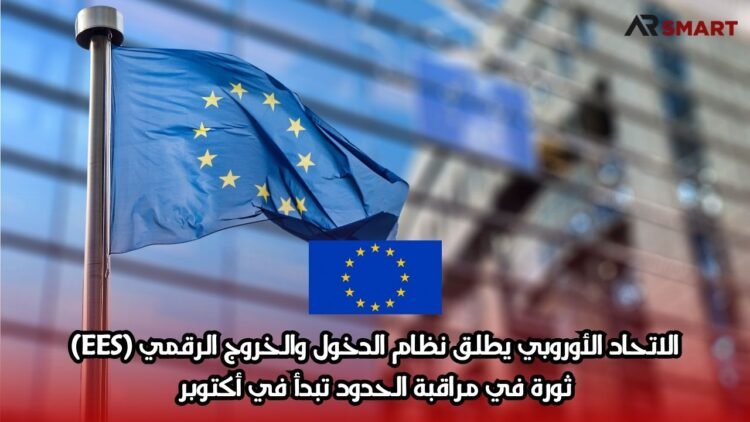 الاتحاد الأوروبي يطلق نظام الدخول والخروج الرقمي (EES): ثورة في مراقبة الحدود تبدأ في أكتوبر