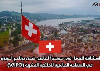  فرصة استثنائية للعمل في سويسرا لعامين ضمن برنامج الخبراء الشباب في المنظمة العالمية للملكية الفكرية (WIPO)