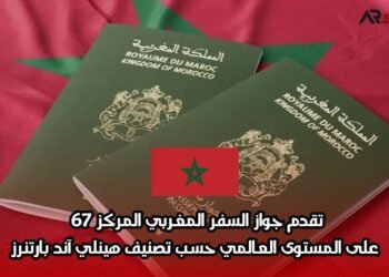تقدم جواز السفر المغربي المركز 67 على المستوى العالمي حسب تصنيف هينلي آند بارتنرز