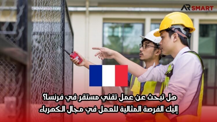 هل تبحث عن عمل تقني مستقر في فرنسا؟ إليك الفرصة المثالية للعمل في مجال الكهرباء