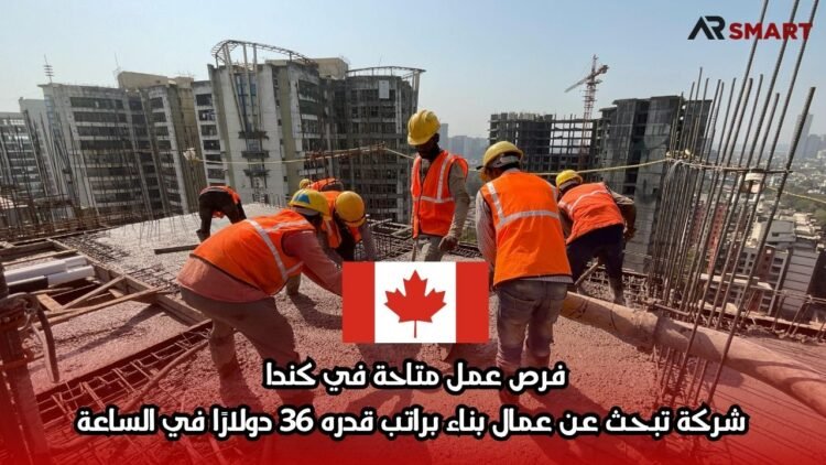 فرص عمل متاحة في كندا: شركة تبحث عن عمال بناء براتب قدره 36 دولارًا في الساعة