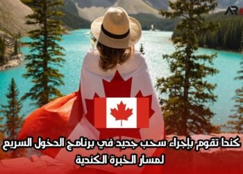 كندا تقوم بإجراء سحب جديد في برنامج الدخول السريع لمسار الخبرة الكندية