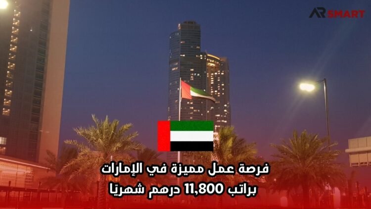 فرصة عمل مميزة في الإمارات براتب 11,800 درهم شهريًا