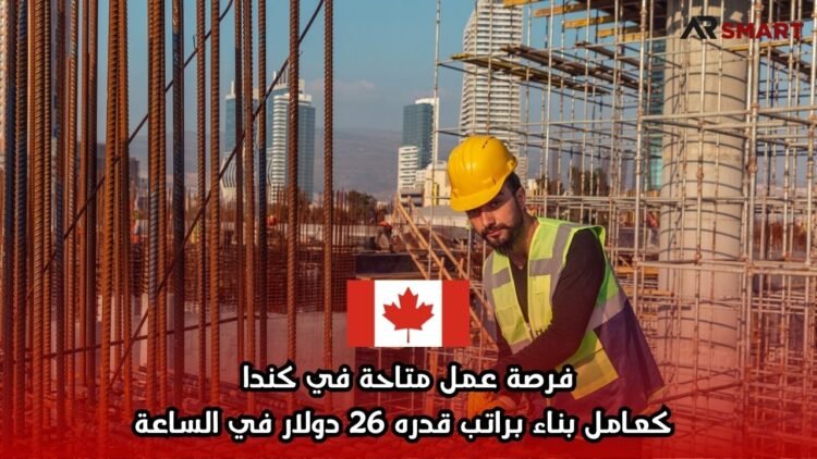 فرصة عمل متاحة في كندا كعامل بناء براتب قدره 26 دولار في الساعة