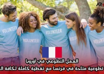 العمل التطوعي في أوروبا: فرصة تطوعية متاحة في فرنسا مع تغطية كاملة لكافة النفقات