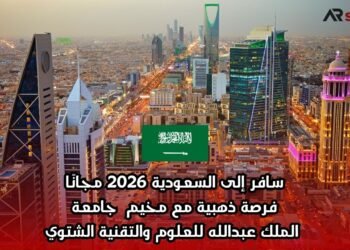 سافر إلى السعودية 2026 مجانًا: فرصة ذهبية مع مخيم جامعة الملك عبدالله للعلوم والتقنية الشتوي