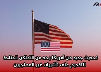 تحديث جديد من أمريكا يحد من الأماكن المتاحة للتقديم على تأشيرات غير المهاجرين