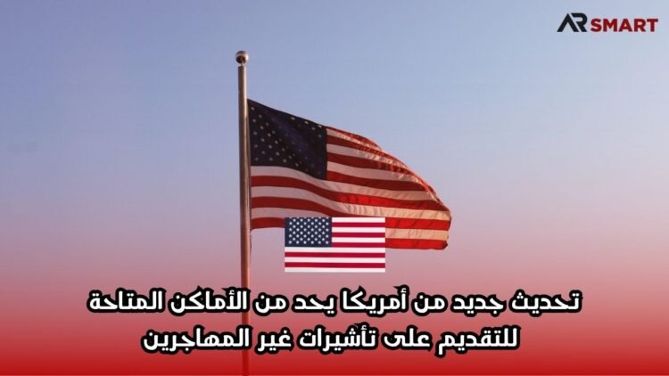 تحديث جديد من أمريكا يحد من الأماكن المتاحة للتقديم على تأشيرات غير المهاجرين