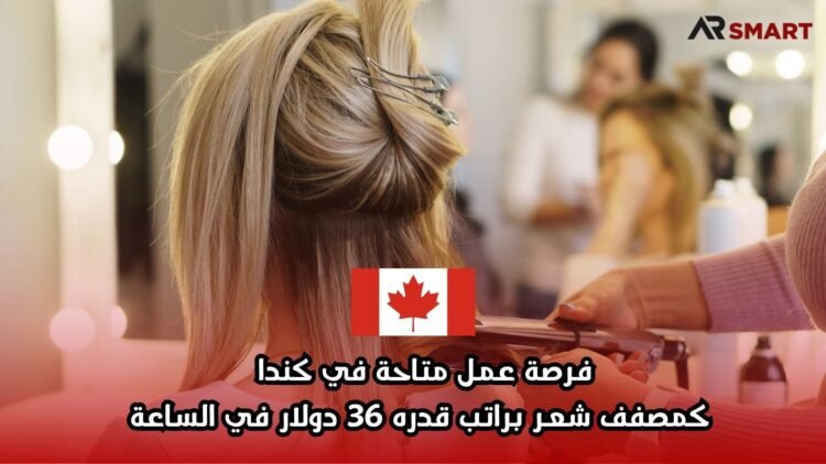فرصة عمل متاحة في كندا كمصفف شعر براتب قدره 36 دولار في الساعة