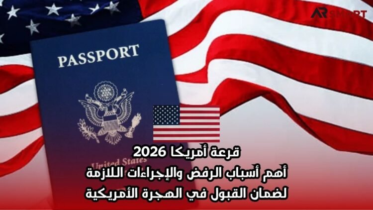 قرعة أمريكا 2026: أهم أسباب الرفض والإجراءات اللازمة لضمان القبول في الهجرة الأمريكية