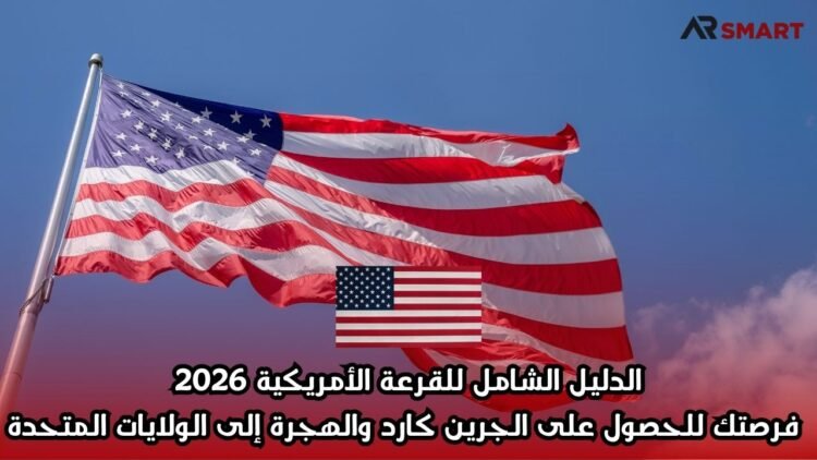الدليل الشامل للقرعة الأمريكية 2026: فرصتك للحصول على الجرين كارد والهجرة إلى الولايات المتحدة