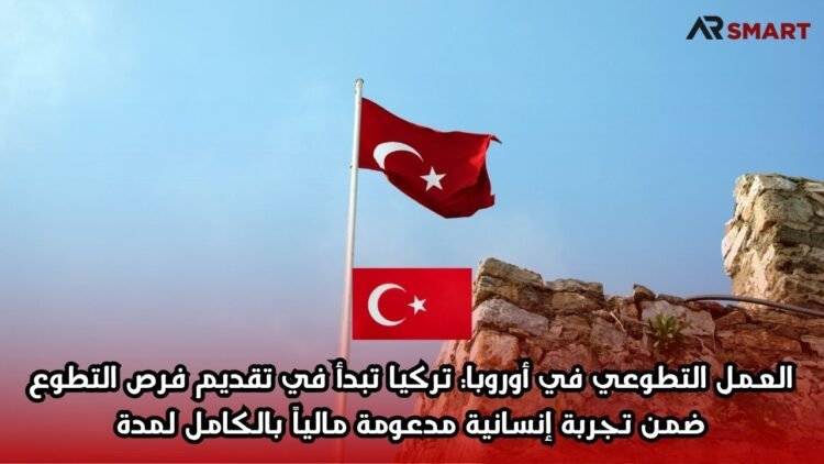 العمل التطوعي في أوروبا: تركيا تبدأ في تقديم فرص التطوع ضمن تجربة إنسانية مدعومة مالياً بالكامل لمدة