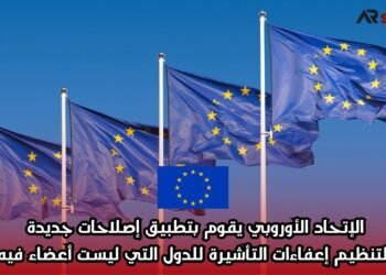 الإتحاد الأوروبي يقوم بتطبيق إصلاحات جديدة لتنظيم إعفاءات التأشيرة للدول التي ليست أعضاء فيه