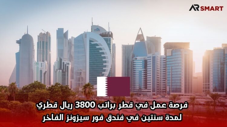  فرصة عمل في قطر براتب 3800 ريال قطري لمدة سنتين في فندق فور سيزونز الفاخر