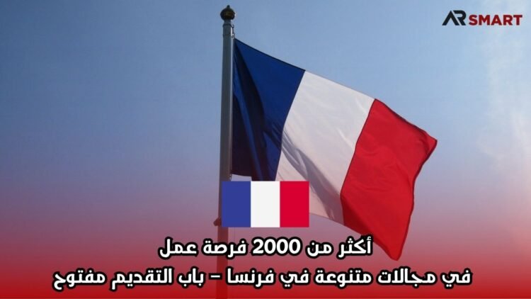 أكثر من 2000 فرصة عمل في مجالات متنوعة في فرنسا – باب التقديم مفتوح