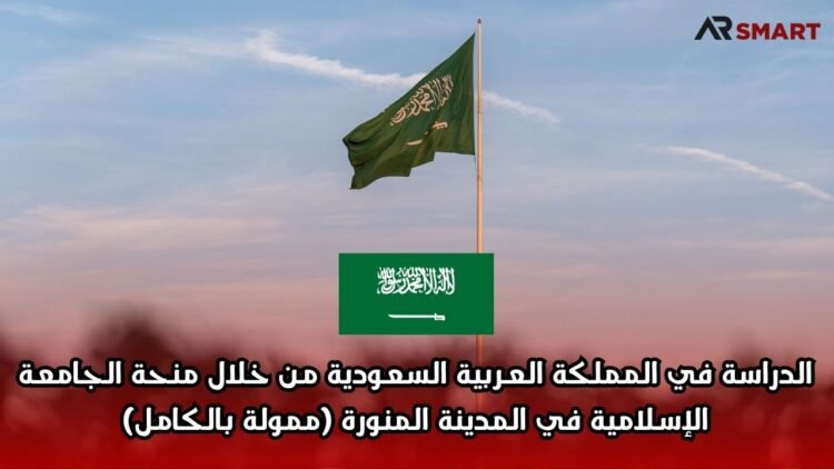 الدراسة في المملكة العربية السعودية من خلال منحة الجامعة الإسلامية في المدينة المنورة (ممولة بالكامل)