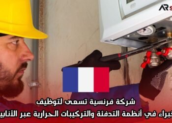 شركة فرنسية تسعى لتوظيف خبراء في أنظمة التدفئة والتركيبات الحرارية عبر الأنابيب
