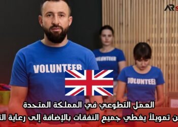 العمل التطوعي في المملكة المتحدة يتضمن تمويلاً يغطي جميع النفقات بالإضافة إلى رعاية التأشيرة