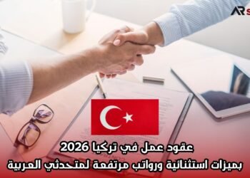 عقود عمل في تركيا 2026 بميزات استثنائية ورواتب مرتفعة لمتحدثي العربية