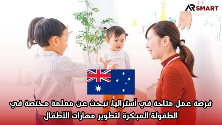 فرصة عمل متاحة في أستراليا: نبحث عن معلمة مختصة في الطفولة المبكرة لتطوير مهارات الأطفال