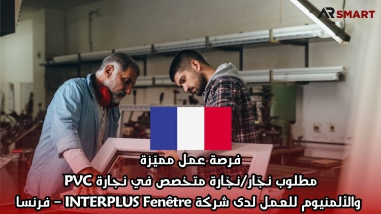 فرصة عمل مميّزة: مطلوب نجّار/نجّارة متخصص في نجارة PVC والألمنيوم للعمل لدى شركة INTERPLUS Fenêtre – فرنسا
