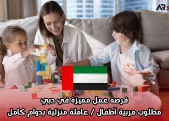 فرصة عمل مميزة في دبي: مطلوب مربية أطفال / عاملة منزلية بدوام كامل