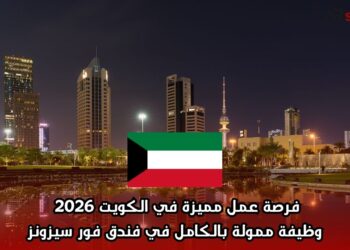 فرصة عمل مميزة في الكويت 2026 | وظيفة ممولة بالكامل في فندق فور سيزونز
