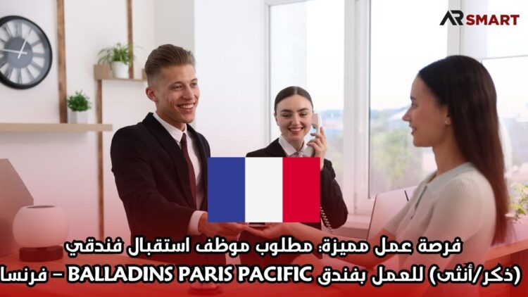 فرصة عمل مميزة: مطلوب موظف استقبال فندقي (ذكر/أنثى) للعمل بفندق BALLADINS PARIS PACIFIC – فرنسا
